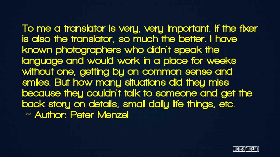 Peter Menzel Quotes: To Me A Translator Is Very, Very Important. If The Fixer Is Also The Translator, So Much The Better. I