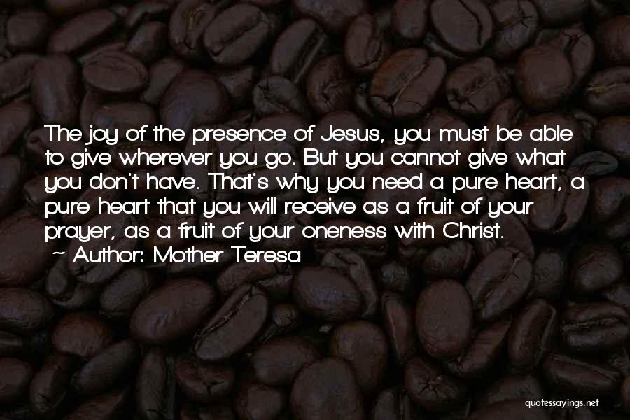 Mother Teresa Quotes: The Joy Of The Presence Of Jesus, You Must Be Able To Give Wherever You Go. But You Cannot Give