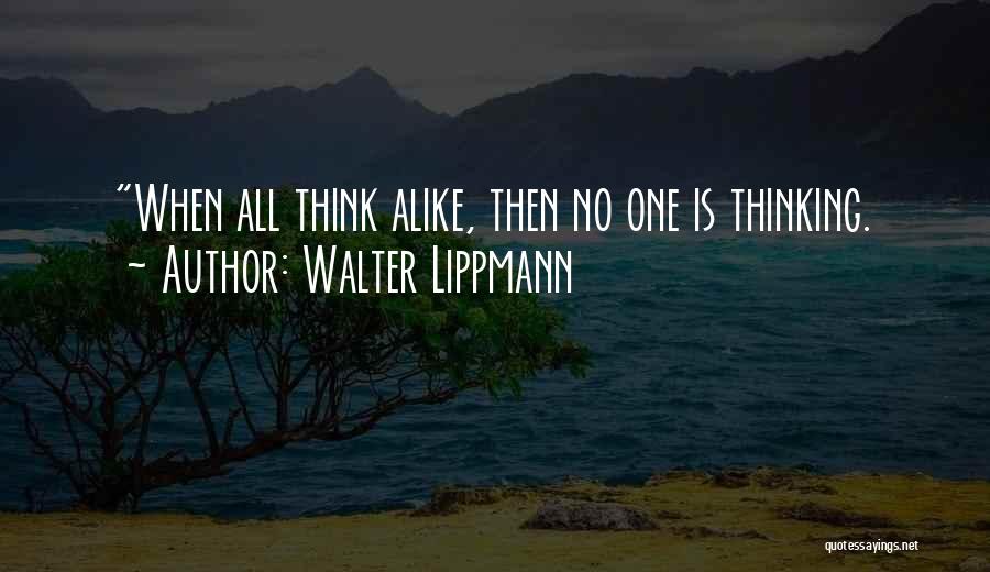 Walter Lippmann Quotes: When All Think Alike, Then No One Is Thinking.