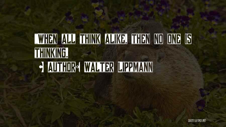 Walter Lippmann Quotes: When All Think Alike, Then No One Is Thinking.