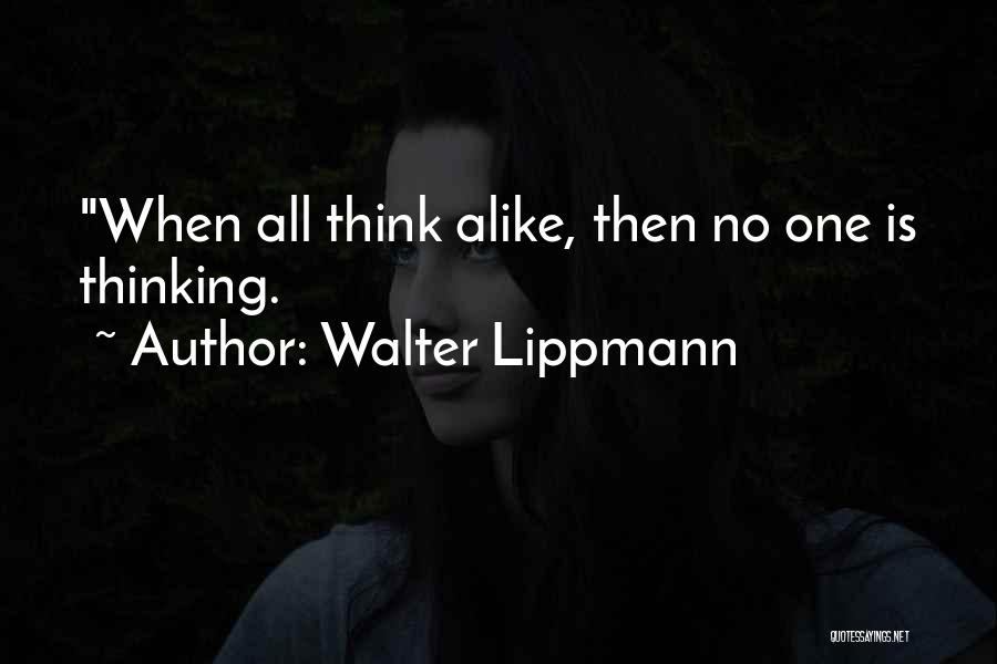 Walter Lippmann Quotes: When All Think Alike, Then No One Is Thinking.