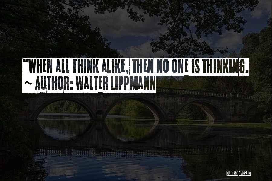 Walter Lippmann Quotes: When All Think Alike, Then No One Is Thinking.