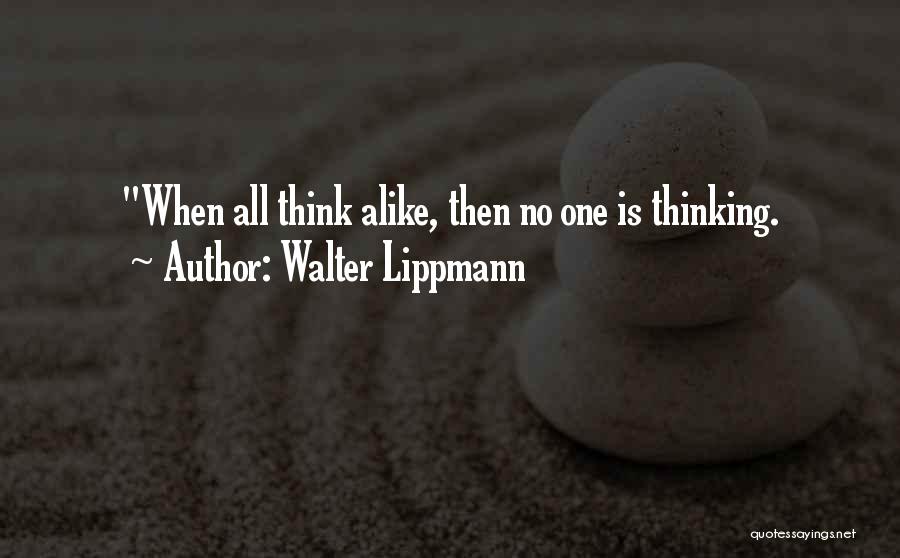 Walter Lippmann Quotes: When All Think Alike, Then No One Is Thinking.