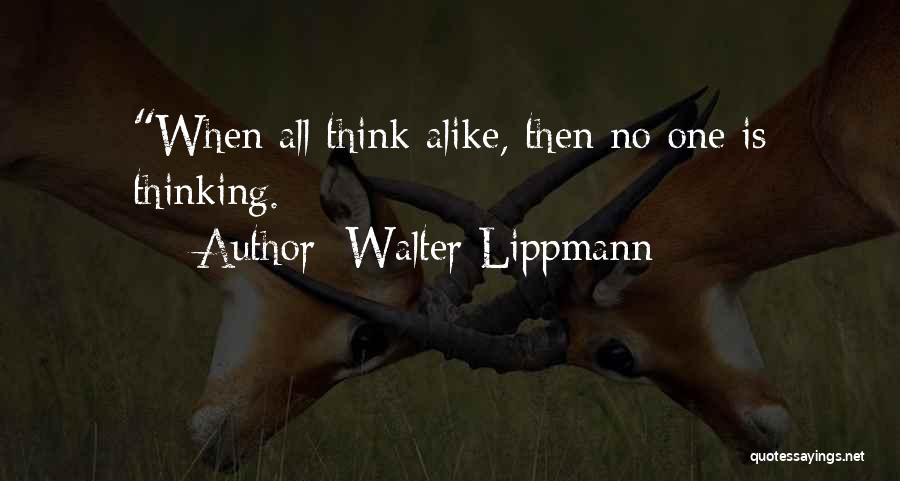 Walter Lippmann Quotes: When All Think Alike, Then No One Is Thinking.
