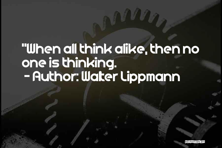 Walter Lippmann Quotes: When All Think Alike, Then No One Is Thinking.