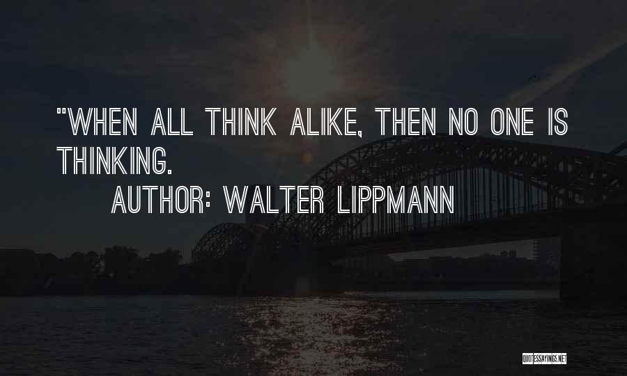 Walter Lippmann Quotes: When All Think Alike, Then No One Is Thinking.