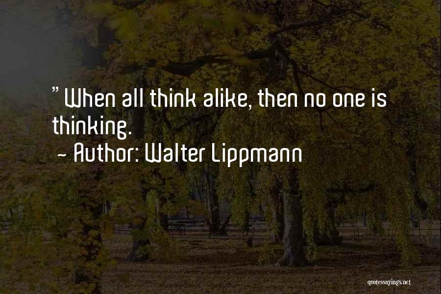 Walter Lippmann Quotes: When All Think Alike, Then No One Is Thinking.