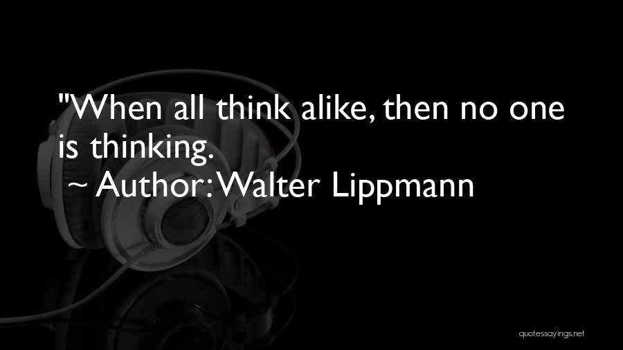 Walter Lippmann Quotes: When All Think Alike, Then No One Is Thinking.
