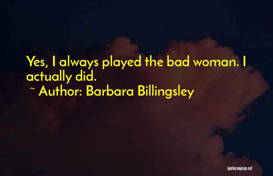 Barbara Billingsley Quotes: Yes, I Always Played The Bad Woman. I Actually Did.