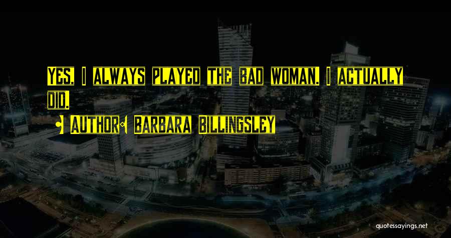 Barbara Billingsley Quotes: Yes, I Always Played The Bad Woman. I Actually Did.
