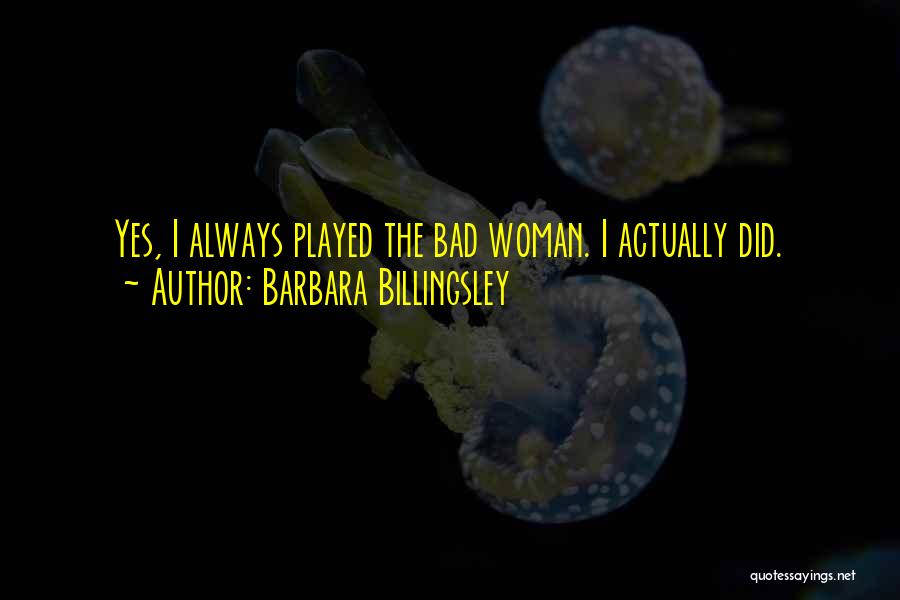 Barbara Billingsley Quotes: Yes, I Always Played The Bad Woman. I Actually Did.
