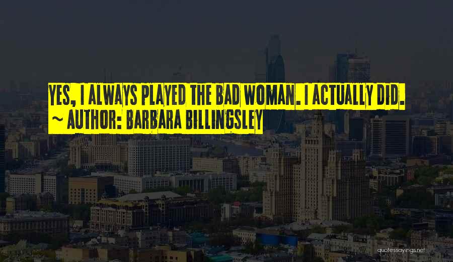 Barbara Billingsley Quotes: Yes, I Always Played The Bad Woman. I Actually Did.