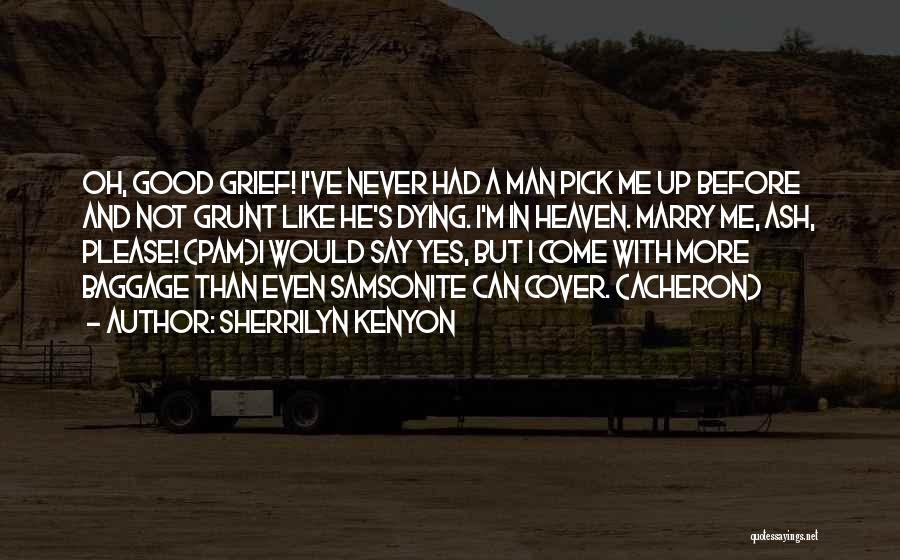 Sherrilyn Kenyon Quotes: Oh, Good Grief! I've Never Had A Man Pick Me Up Before And Not Grunt Like He's Dying. I'm In