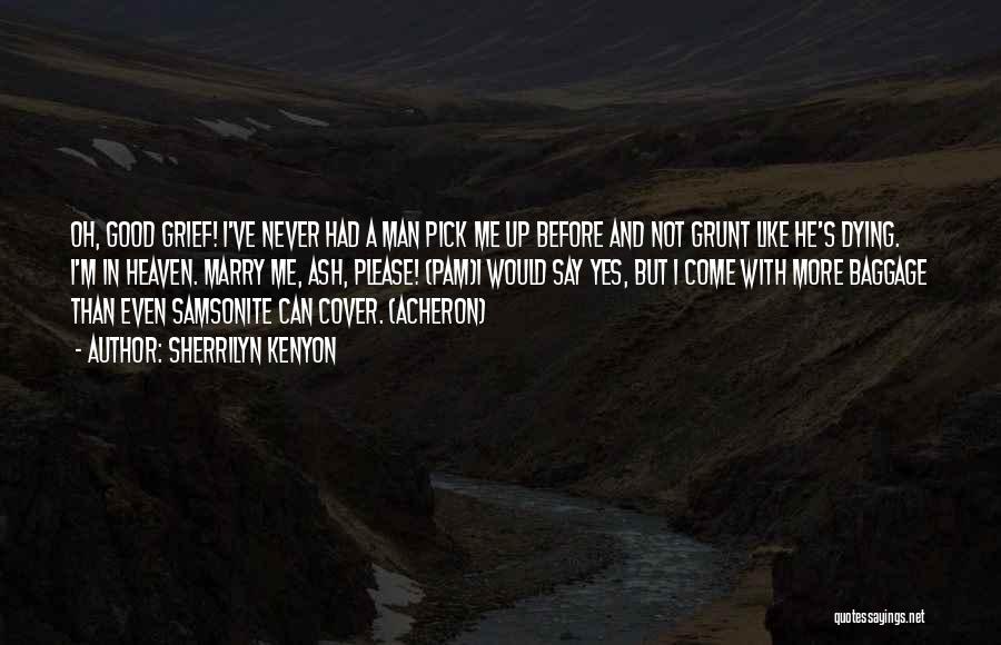 Sherrilyn Kenyon Quotes: Oh, Good Grief! I've Never Had A Man Pick Me Up Before And Not Grunt Like He's Dying. I'm In