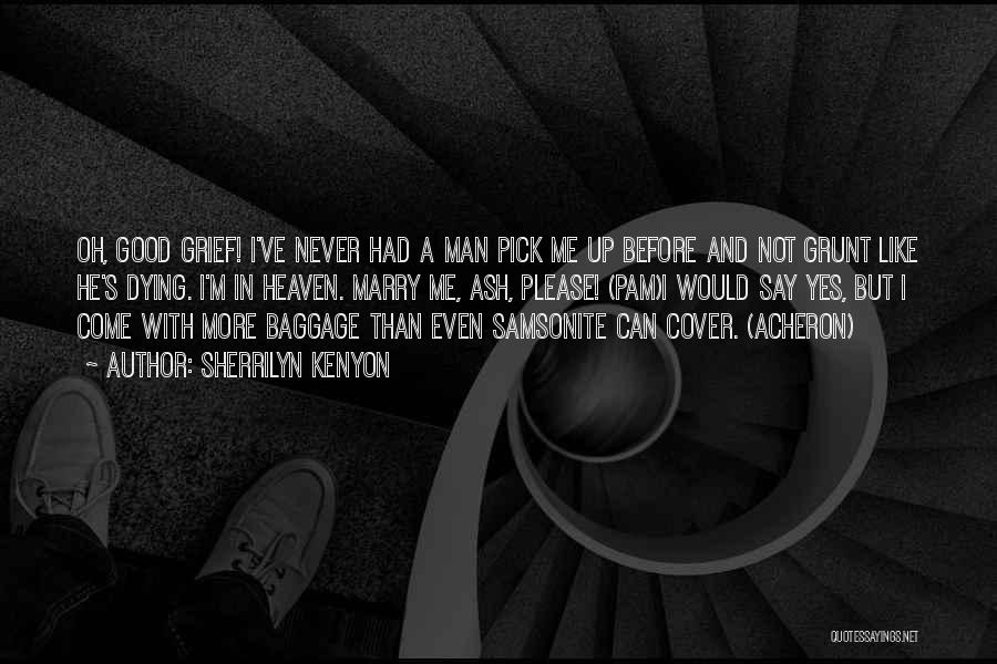 Sherrilyn Kenyon Quotes: Oh, Good Grief! I've Never Had A Man Pick Me Up Before And Not Grunt Like He's Dying. I'm In