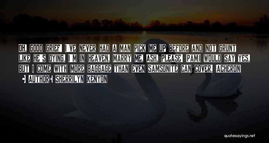Sherrilyn Kenyon Quotes: Oh, Good Grief! I've Never Had A Man Pick Me Up Before And Not Grunt Like He's Dying. I'm In