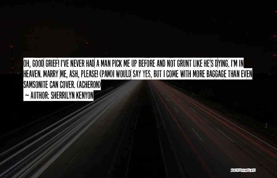 Sherrilyn Kenyon Quotes: Oh, Good Grief! I've Never Had A Man Pick Me Up Before And Not Grunt Like He's Dying. I'm In