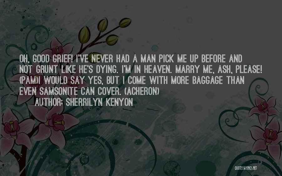Sherrilyn Kenyon Quotes: Oh, Good Grief! I've Never Had A Man Pick Me Up Before And Not Grunt Like He's Dying. I'm In