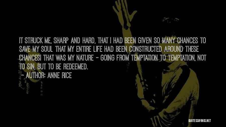 Anne Rice Quotes: It Struck Me, Sharp And Hard, That I Had Been Given So Many Chances To Save My Soul That My