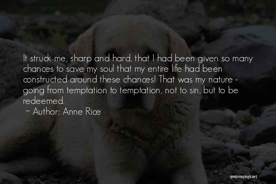 Anne Rice Quotes: It Struck Me, Sharp And Hard, That I Had Been Given So Many Chances To Save My Soul That My