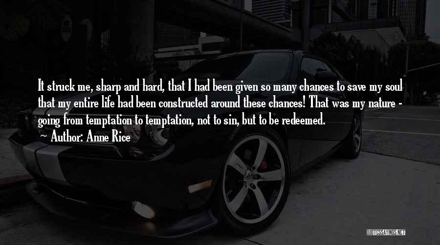 Anne Rice Quotes: It Struck Me, Sharp And Hard, That I Had Been Given So Many Chances To Save My Soul That My