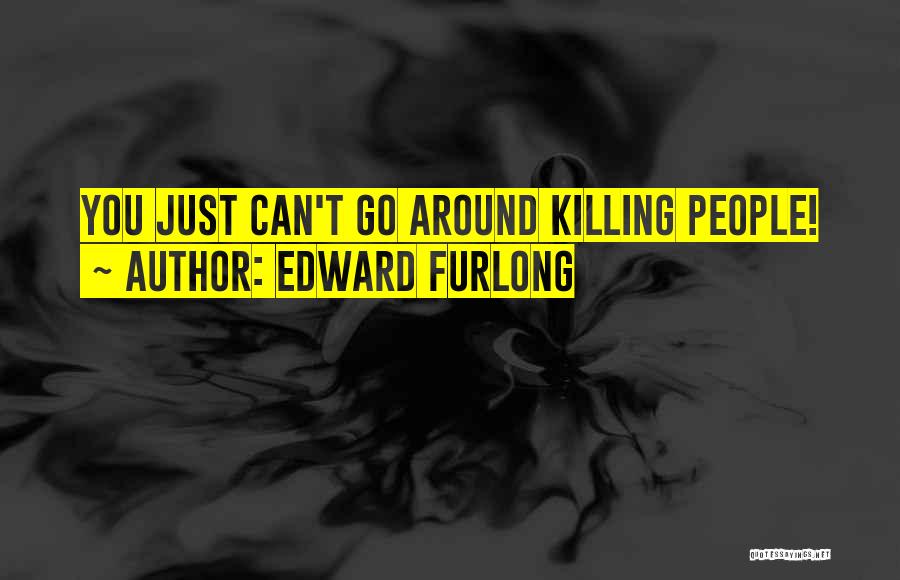 Edward Furlong Quotes: You Just Can't Go Around Killing People!