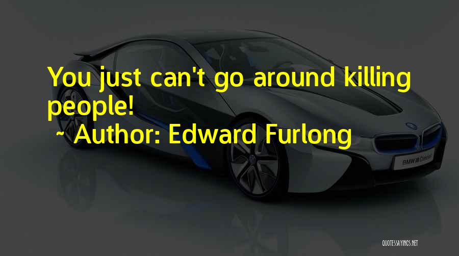Edward Furlong Quotes: You Just Can't Go Around Killing People!