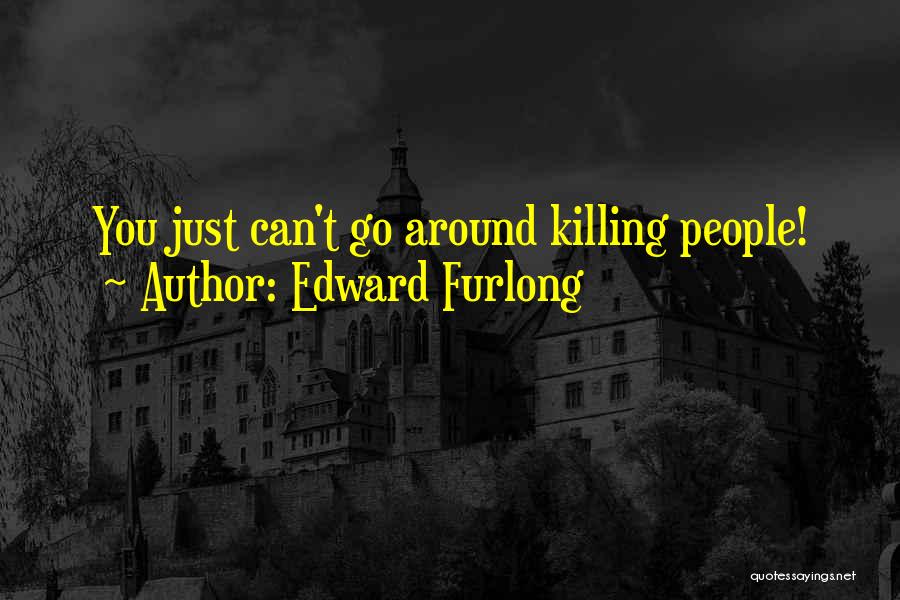 Edward Furlong Quotes: You Just Can't Go Around Killing People!
