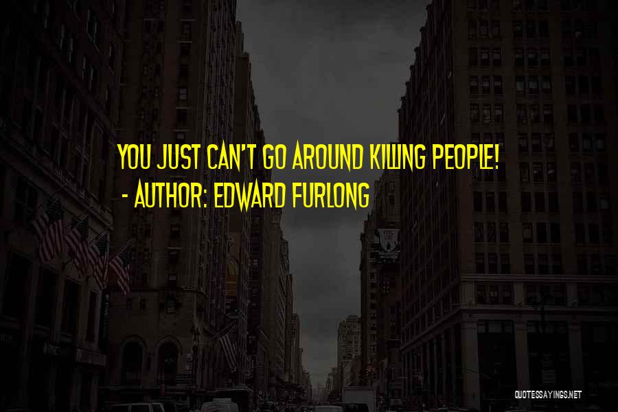 Edward Furlong Quotes: You Just Can't Go Around Killing People!