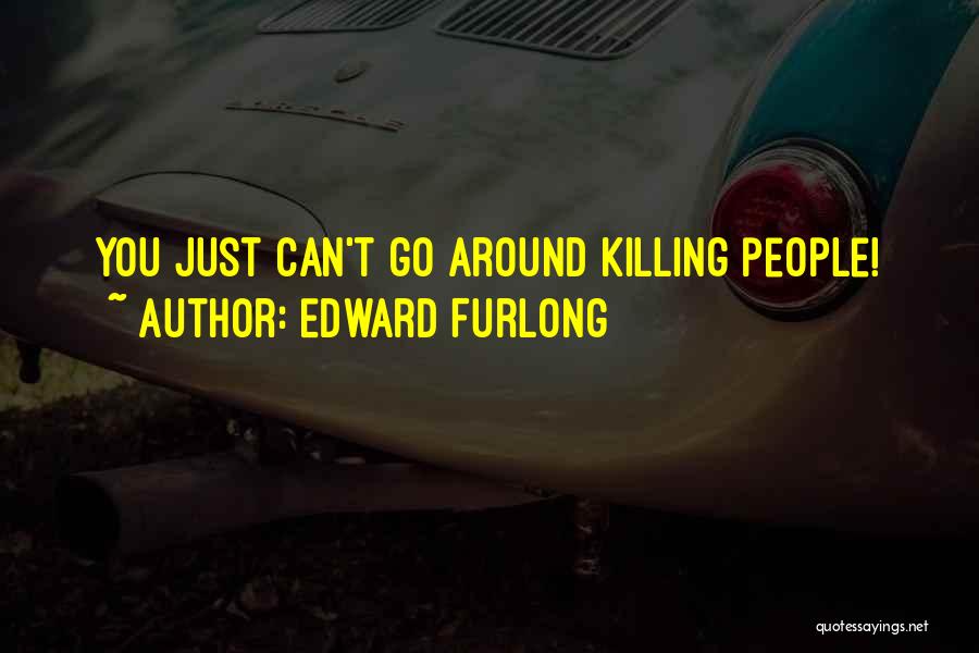 Edward Furlong Quotes: You Just Can't Go Around Killing People!
