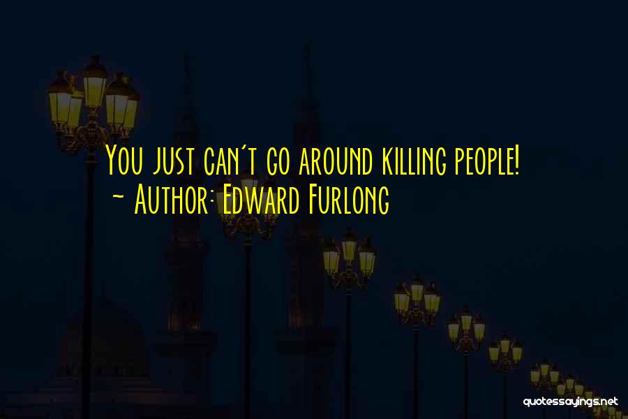 Edward Furlong Quotes: You Just Can't Go Around Killing People!