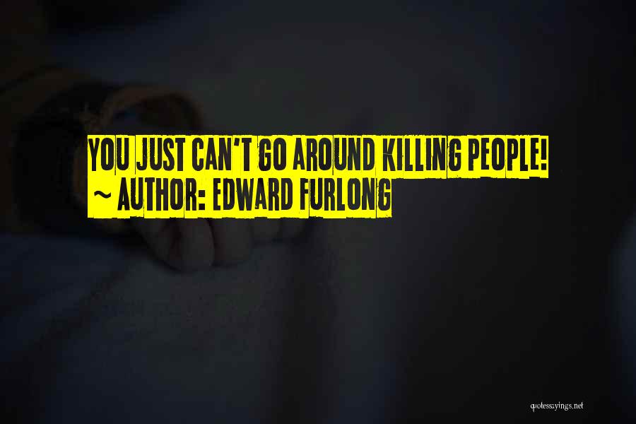 Edward Furlong Quotes: You Just Can't Go Around Killing People!