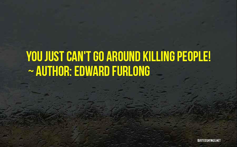 Edward Furlong Quotes: You Just Can't Go Around Killing People!