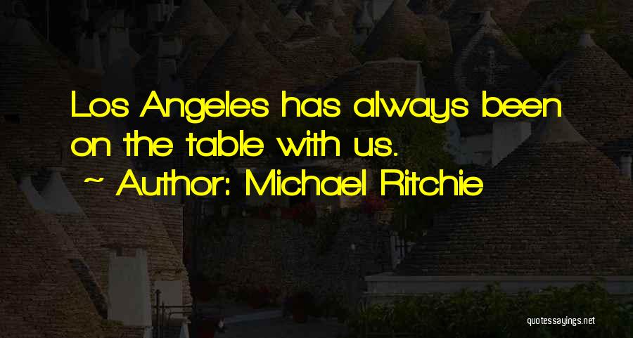 Michael Ritchie Quotes: Los Angeles Has Always Been On The Table With Us.
