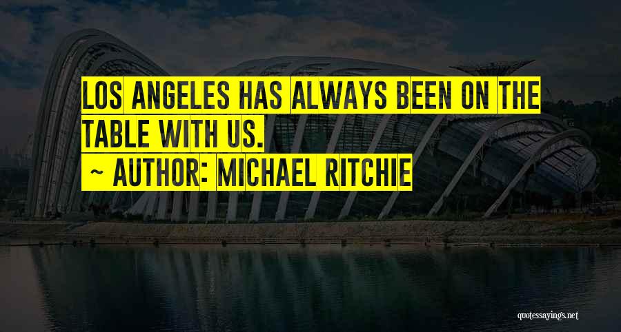 Michael Ritchie Quotes: Los Angeles Has Always Been On The Table With Us.