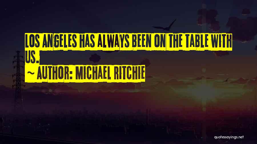 Michael Ritchie Quotes: Los Angeles Has Always Been On The Table With Us.