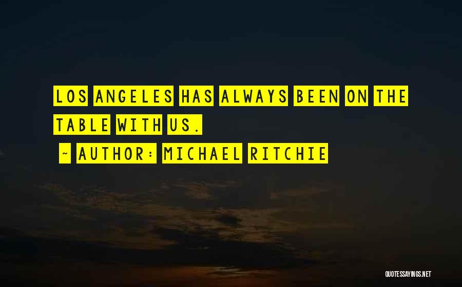 Michael Ritchie Quotes: Los Angeles Has Always Been On The Table With Us.