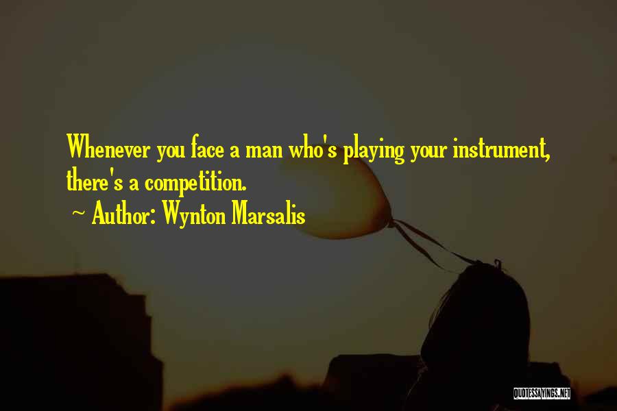 Wynton Marsalis Quotes: Whenever You Face A Man Who's Playing Your Instrument, There's A Competition.