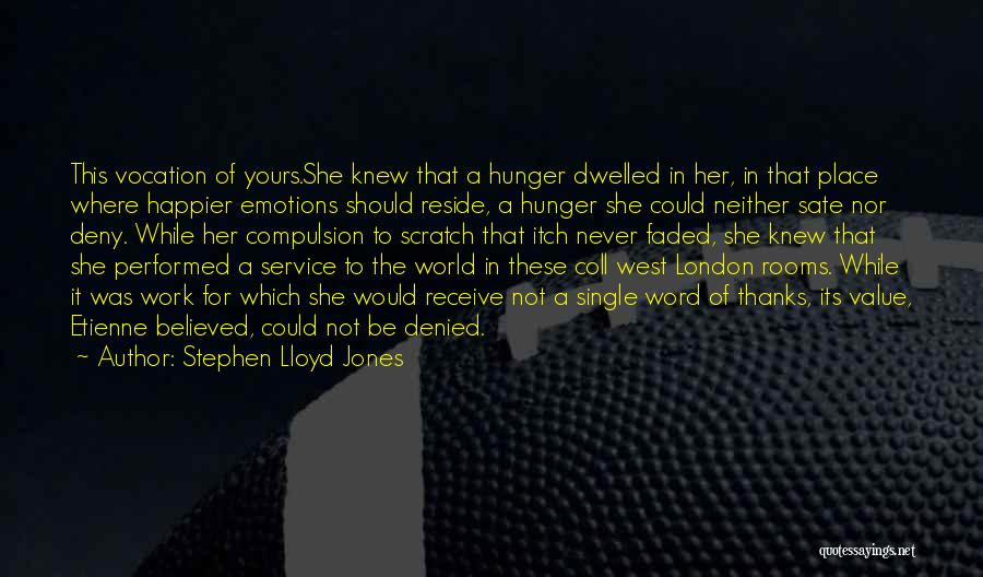 Stephen Lloyd Jones Quotes: This Vocation Of Yours.she Knew That A Hunger Dwelled In Her, In That Place Where Happier Emotions Should Reside, A