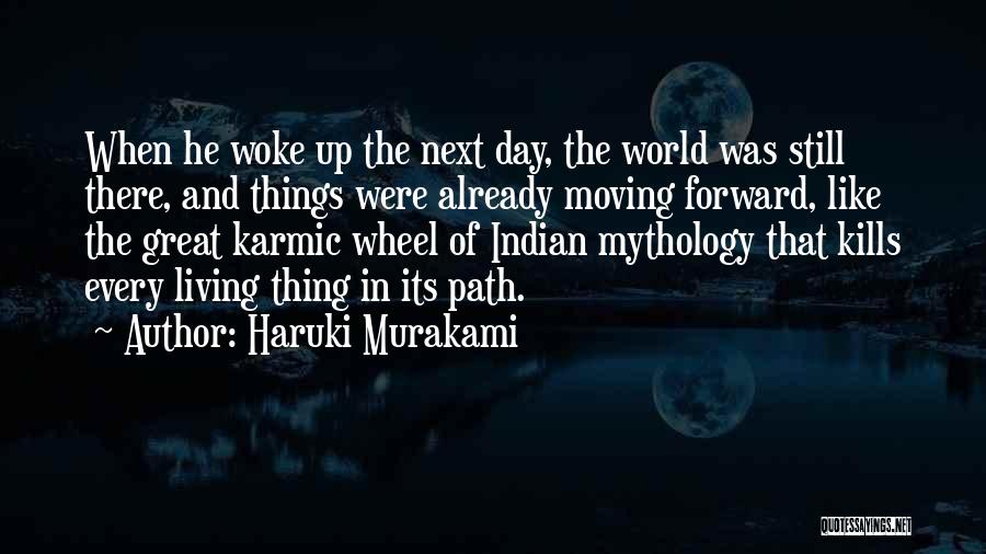 Haruki Murakami Quotes: When He Woke Up The Next Day, The World Was Still There, And Things Were Already Moving Forward, Like The