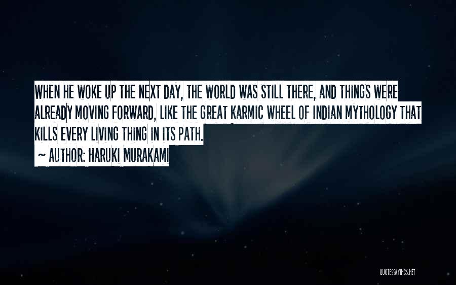 Haruki Murakami Quotes: When He Woke Up The Next Day, The World Was Still There, And Things Were Already Moving Forward, Like The