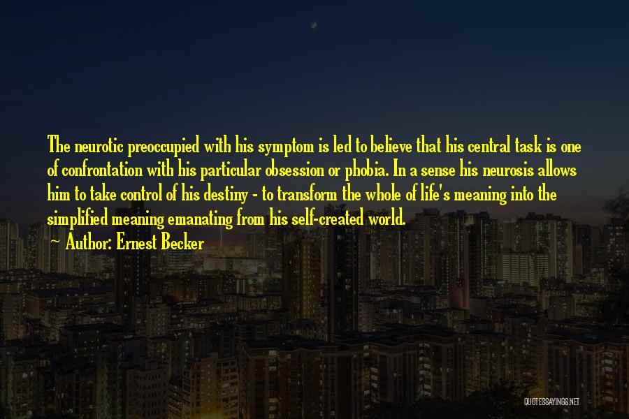 Ernest Becker Quotes: The Neurotic Preoccupied With His Symptom Is Led To Believe That His Central Task Is One Of Confrontation With His