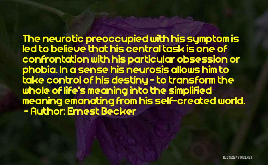 Ernest Becker Quotes: The Neurotic Preoccupied With His Symptom Is Led To Believe That His Central Task Is One Of Confrontation With His