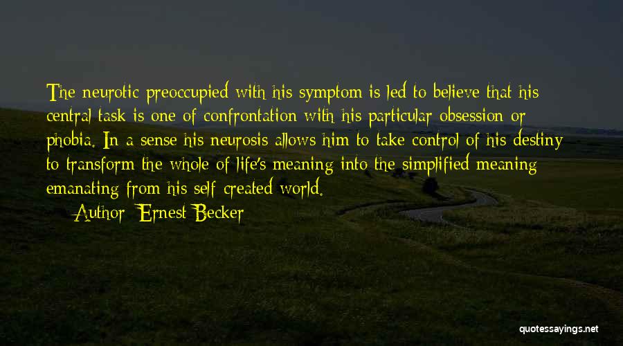 Ernest Becker Quotes: The Neurotic Preoccupied With His Symptom Is Led To Believe That His Central Task Is One Of Confrontation With His