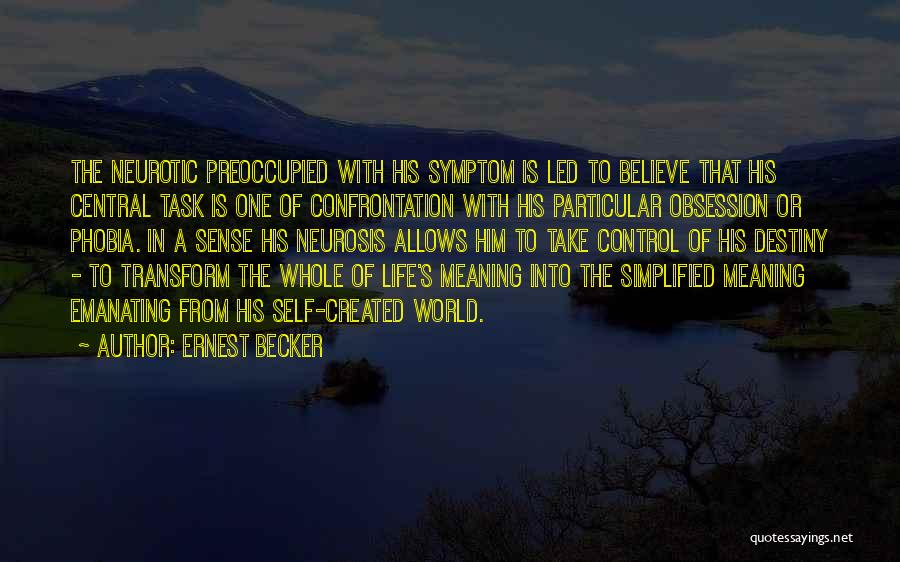 Ernest Becker Quotes: The Neurotic Preoccupied With His Symptom Is Led To Believe That His Central Task Is One Of Confrontation With His