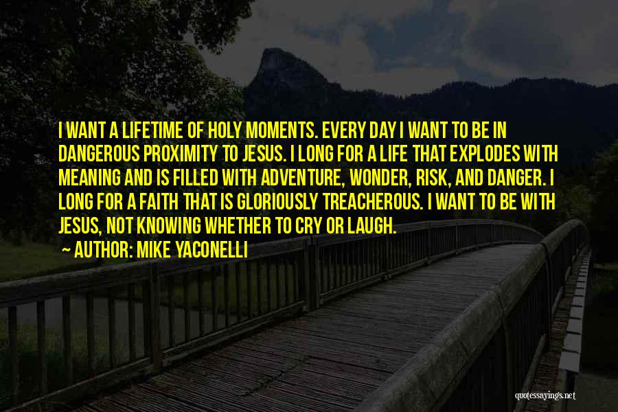 Mike Yaconelli Quotes: I Want A Lifetime Of Holy Moments. Every Day I Want To Be In Dangerous Proximity To Jesus. I Long