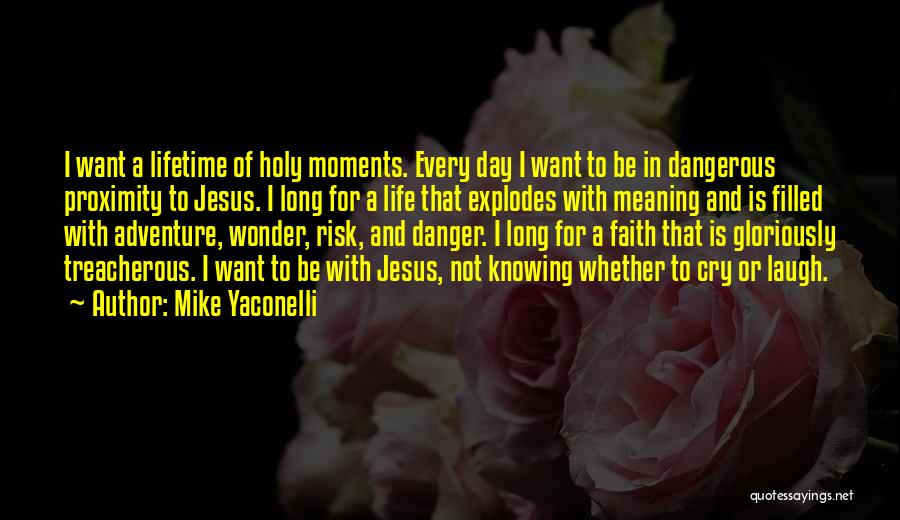 Mike Yaconelli Quotes: I Want A Lifetime Of Holy Moments. Every Day I Want To Be In Dangerous Proximity To Jesus. I Long