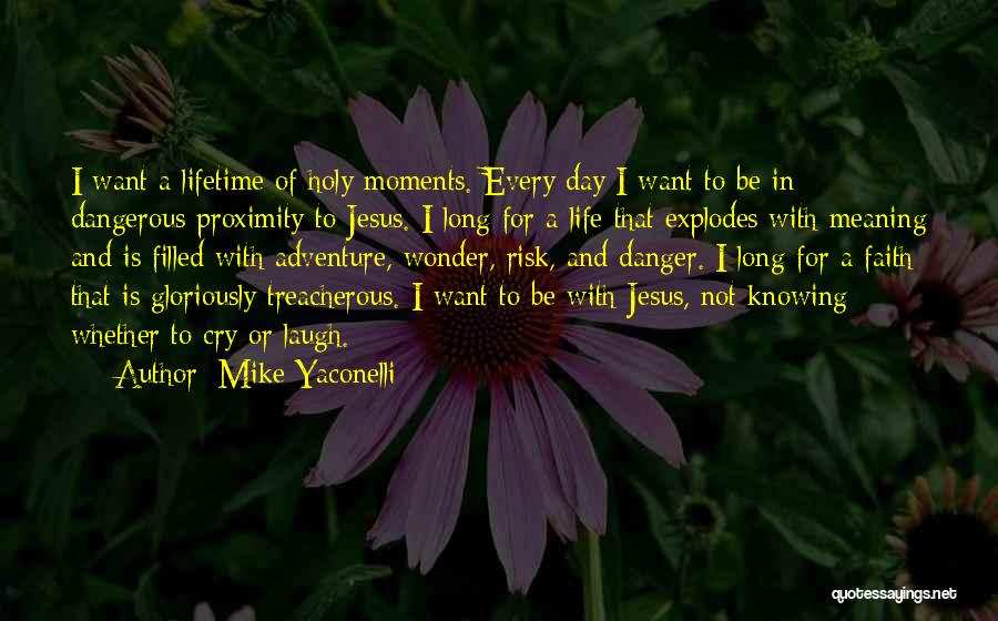 Mike Yaconelli Quotes: I Want A Lifetime Of Holy Moments. Every Day I Want To Be In Dangerous Proximity To Jesus. I Long