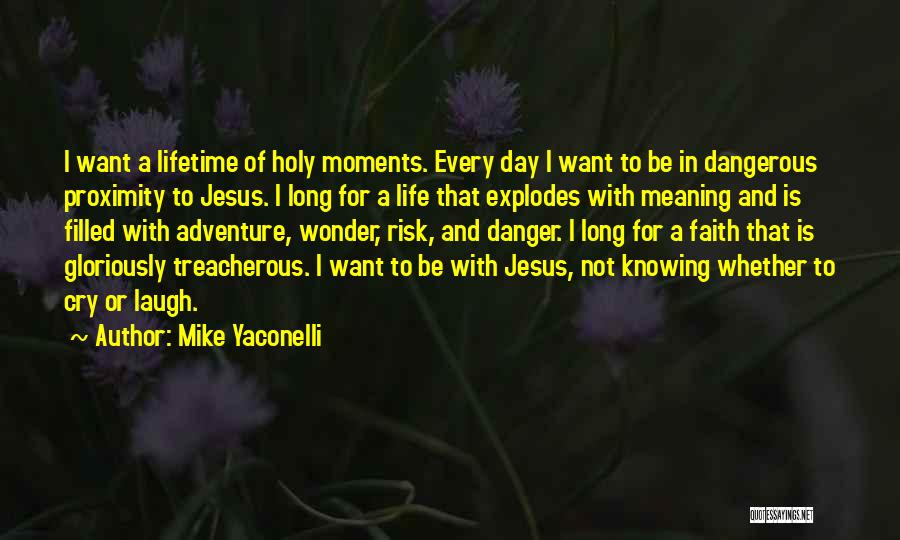 Mike Yaconelli Quotes: I Want A Lifetime Of Holy Moments. Every Day I Want To Be In Dangerous Proximity To Jesus. I Long