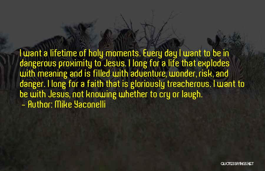 Mike Yaconelli Quotes: I Want A Lifetime Of Holy Moments. Every Day I Want To Be In Dangerous Proximity To Jesus. I Long